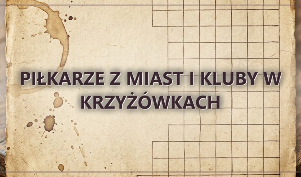 Piłkarze z miast i kluby w krzyżówkach